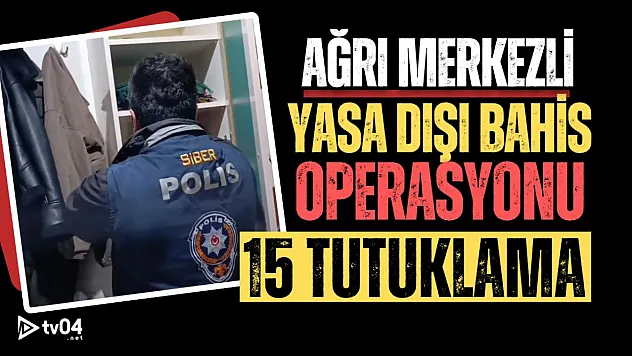 Ağrı Merkezli Yasa Dışı Bahis Operasyonu: 15 Kişi Tutuklandı!