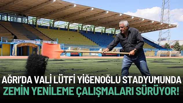 Ağrı Vali Lütfi Yiğenoğlu Şehir Stadyumu'nda Zemin Yenileme Çalışmaları Devam Ediyor