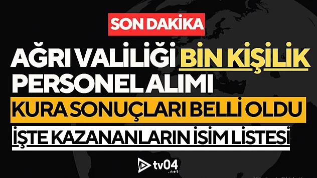 Ağrı Valiliği Bin Kişilik Personel Alımı Kura Sonuçlarını Açıkladı!
