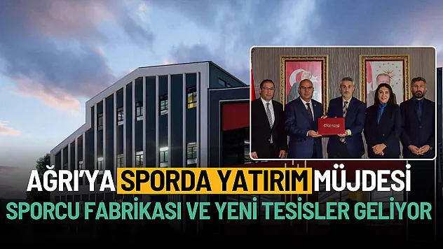 Ağrı'ya Yatırım Müjdesi: 'Sporcu Fabrikası' ve Yeni Tesisler Geliyor