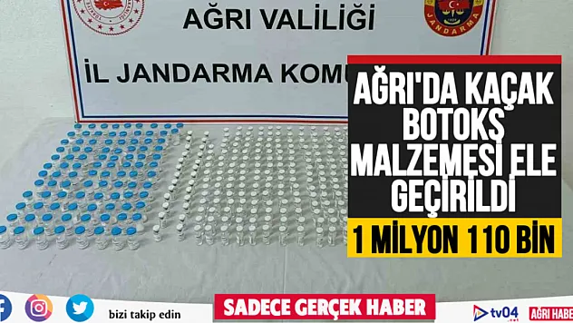 Ağrı'da 1 milyon liralık kaçak botoks malzemesi ele geçirildi