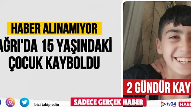Ağrı'da 15 yaşındaki çocuk kayboldu