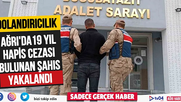 Ağrı'da 19 yıl hapis cezası bulunan şahıs yakalandı
