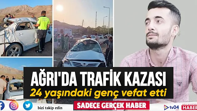 Ağrı'da 24 yaşındaki genç trafik kazasında feci şekilde can verdi