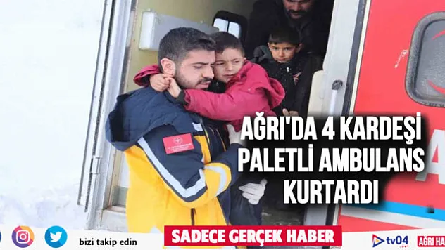 Ağrı'da 4 kardeşin yardımına paletli ambulans yetişti