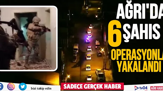 Ağrı'da aranan 6 şahıs operasyonla yakalandı