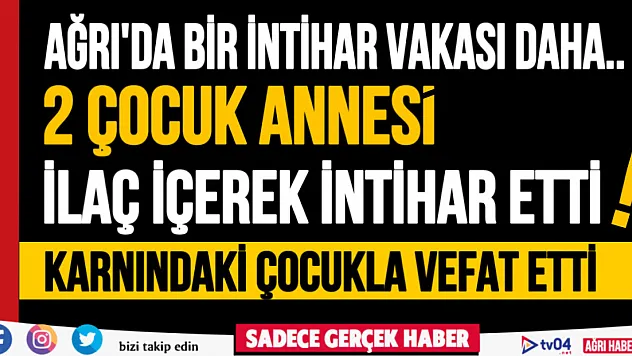 Ağrı'da bir intihar vakası daha! 2 çocuklu anne yaşamına son verdi