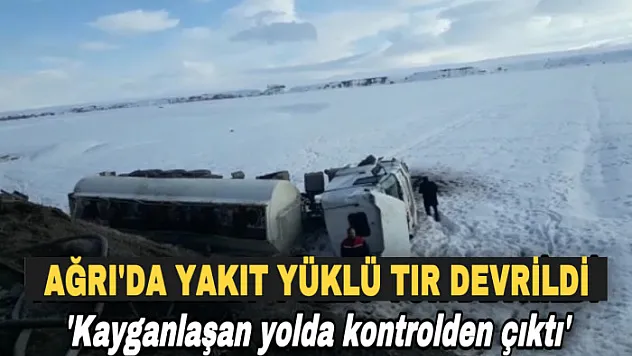 Ağrı'da kayganlaşan yolda kontrolden çıkan tır devrildi