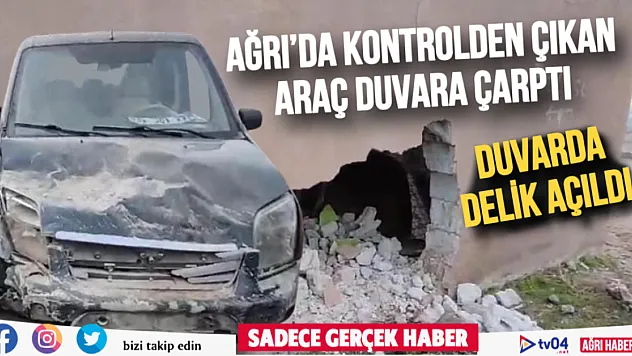 Ağrı'da kontrolden çıkan araç duvara çarptı