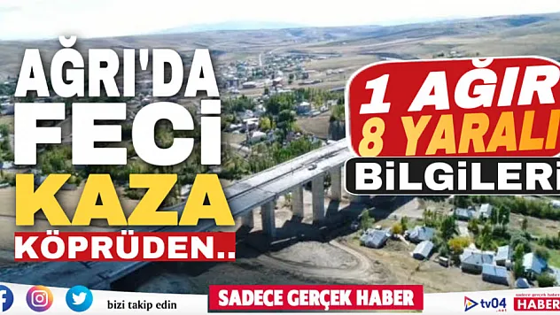 Ağrı'da köprüden uçan araçta 1'i ağır 8 kişi yaralandı