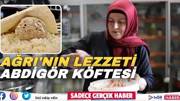 Ağrı'da Paşa lezzeti 'Abdigör köftesi' taş üstünde dövüldükten sonra sofraları süslüyor