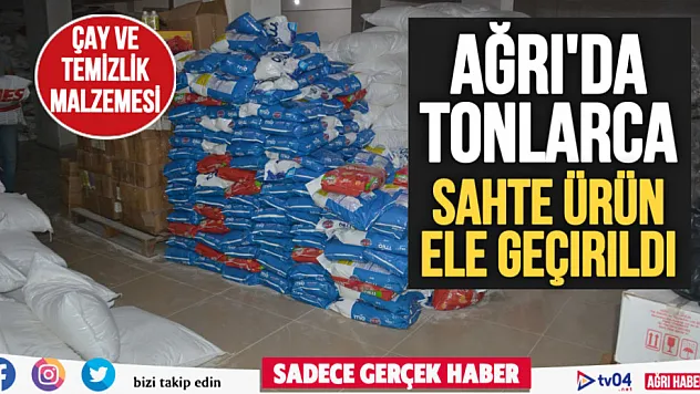 Ağrı'da tonlarca sahte temizlik malzemesi ve çay ele geçirildi