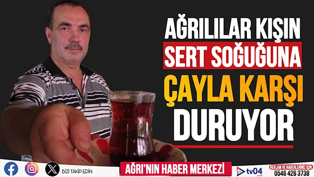Ağrılılar Kışın Sert Soğuğuna Çayla Karşı Duruyor
