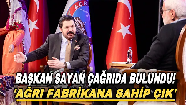 Başkan Sayan Ağrılılara seslendi! 'Fabrikana sahip çık!'