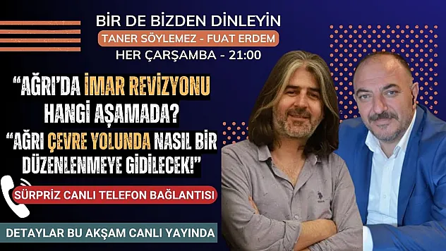 'Bir de Bizden Dinleyin' Programında Bu Akşam: İmar Revizyonu ve Ağrı Çevre Yolu Masaya Yatırılıyor