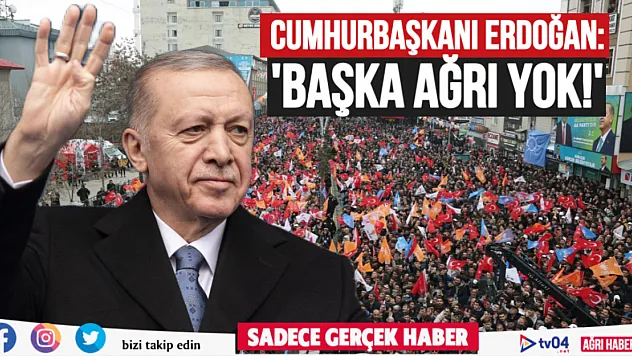Cumhurbaşkanı Erdoğan: 'Başka Ağrı Yok, Başka Türkiye Yok!'