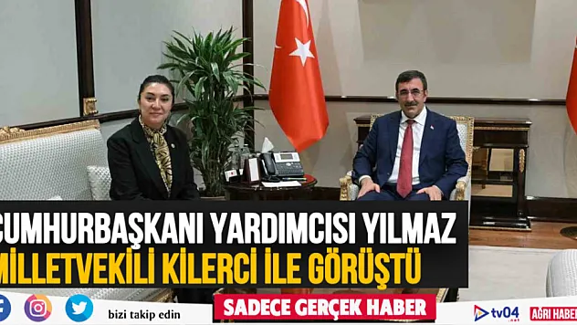 Cumhurbaşkanı Yardımcısı Yılmaz, Ağrı Milletvekili Kilerci ile görüştü