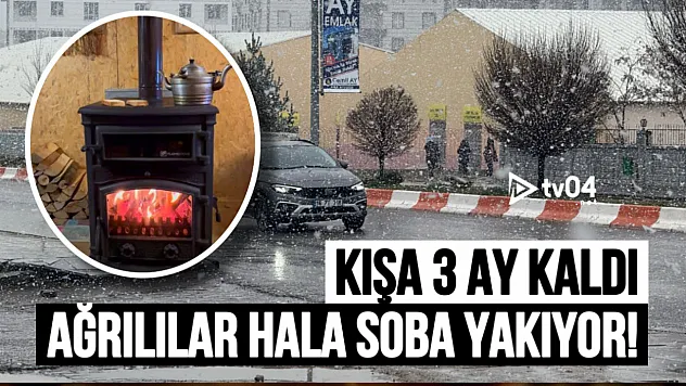 Kışa 3 Ay Kaldı! Ağrılılar Halen Soba Yakıyor