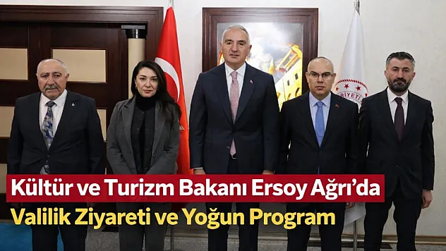 Kültür ve Turizm Bakanı Ersoy Ağrı'da: Valilik Ziyareti ve Yoğun Program