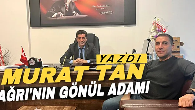 Murat Tan Yazdı 'Ağrı'nın gönül adamı'