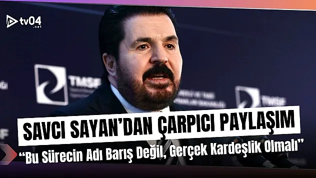Savcı Sayan'dan Çarpıcı Açıklama: 'Bu Sürecin Adı Barış Değil, Gerçek Kardeşlik Olmalı'