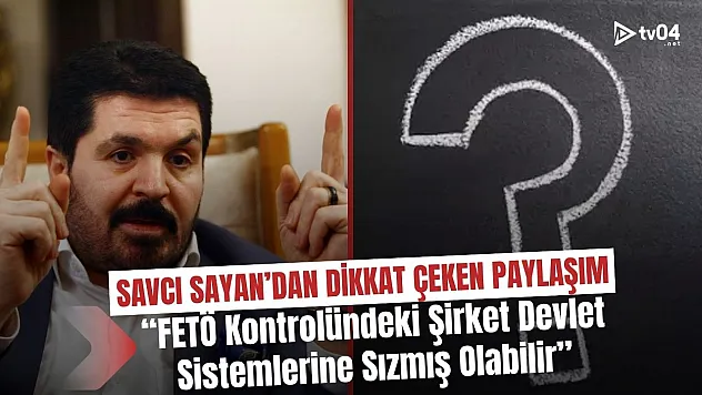 Savcı Sayan'dan Çarpıcı Açıklama: 'FETÖ Kontrolündeki Şirket Devlet Sistemlerine Sızmış Olabilir'