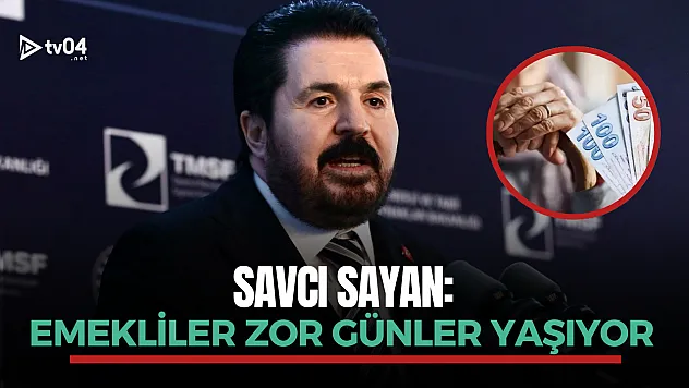 Savcı Sayan: Emekliler zor günler yaşıyor