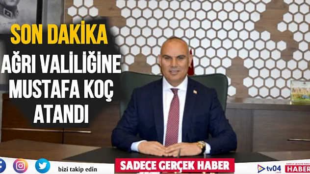 Son dakika.. Ağrı Valiliğine Mustafa Koç atandı