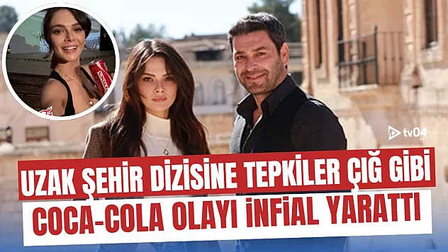 'Uzak Şehir' Dizisindeki Coca Cola Sahnesi Tepki Çekti: Sosyal Medyada Boykot Sesleri Yükseliyor
