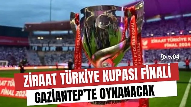 Ziraat Türkiye Kupası Finali Gaziantep'te Oynanacak