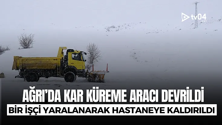 Ağrı'da kar küreme aracı devrildi: 1 işçi yaralandı