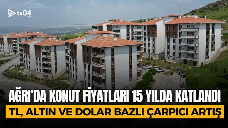 Ağrı’da konut fiyatları 15 yılda katlandı