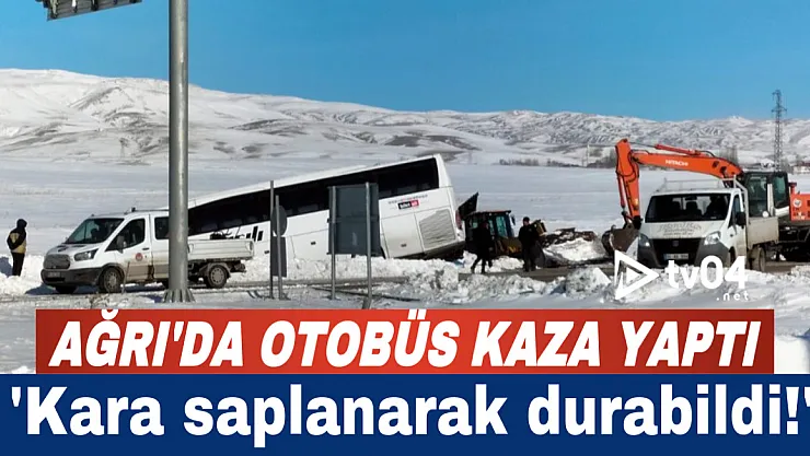 Ağrı'da virajı alamayan otobüs yoldan çıktı
