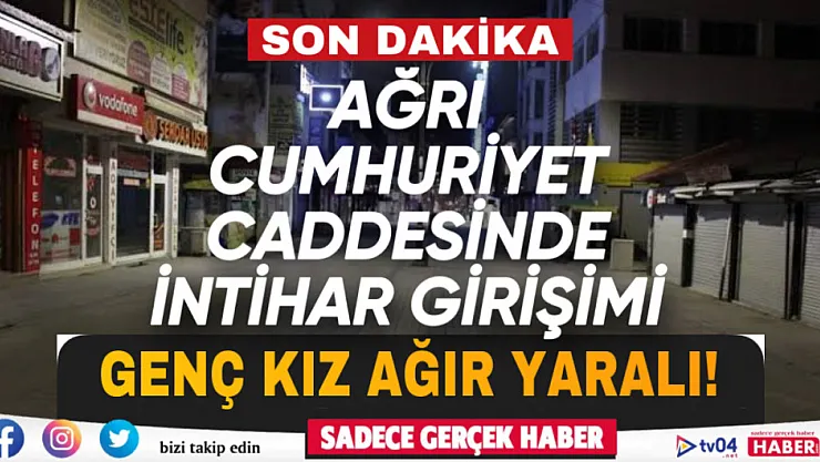 Ağrı Cumhuriyet Caddesinde intihara kalkışan genç kız ağır yaralandı