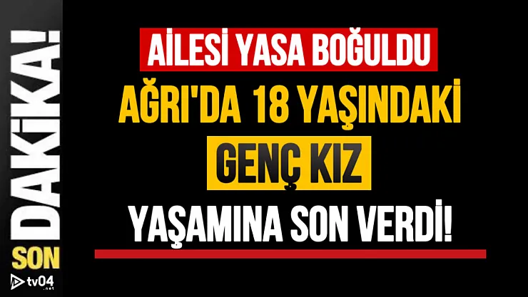 Ağrı'da 18 yaşındaki genç kız kendini asarak yaşamına son verdi!