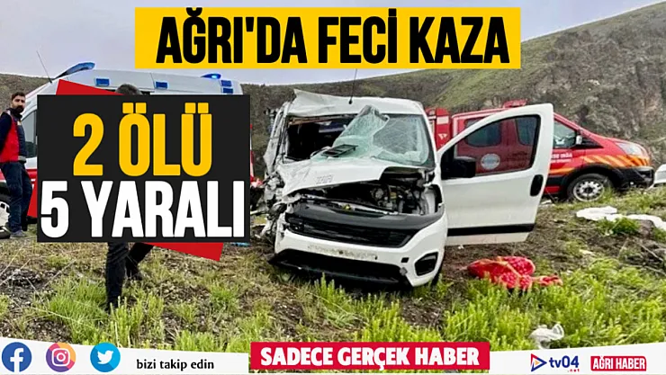Ağrı'da 2 araç kafa kafaya çarpıştı: 2 kişi hayatını kaybetti, 5 kişi yaralandı