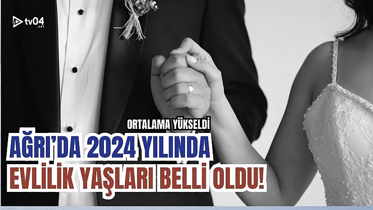 Ağrı'da 2024 Yılında Ortalama Evlenme Yaşları Açıklandı