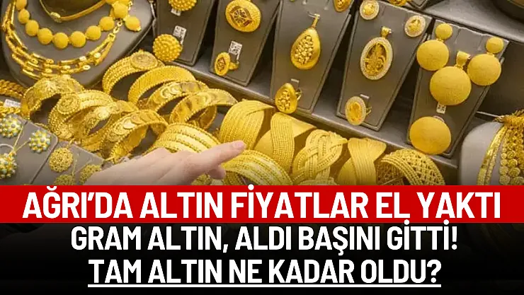 Ağrı'da altın fiyatları el yaktı! Gram altın aldı başını gidiyor