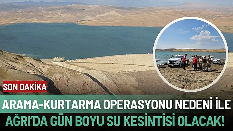 Ağrı'da Baraj Göletinde Arama-Kurtarma Çalışmaları Nedeniyle Su Kesintisi