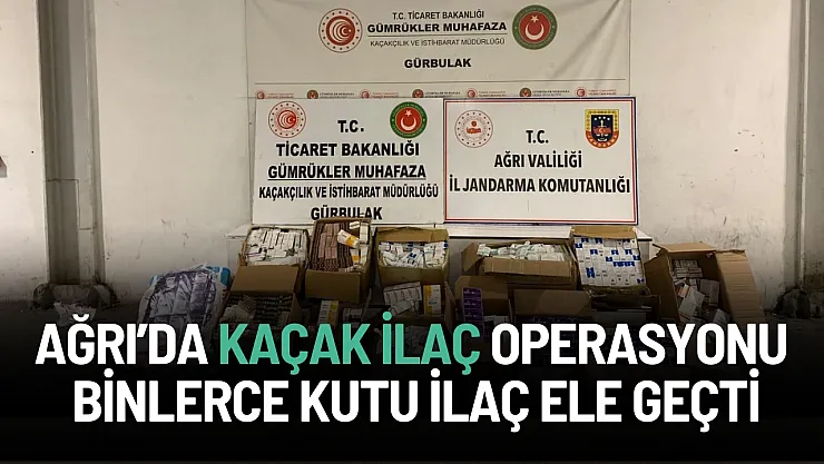 Ağrı'da Dev Kaçak İlaç Operasyonu: Binlerce Kutu İlaç Ele Geçti