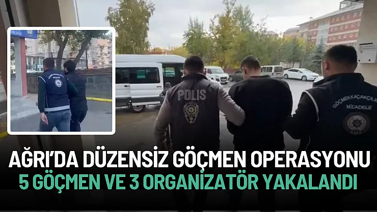 Ağrı'da Düzensiz Göçmen Operasyonu: 5 Göçmen ve 3 Organizatör Yakalandı