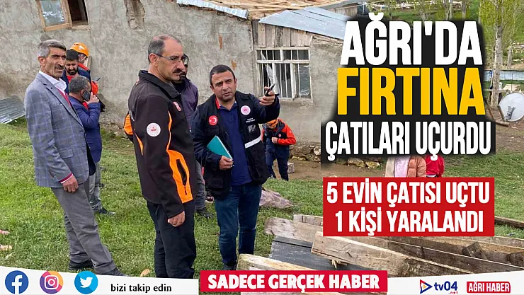 Ağrı'da fırtına zarar verdi: 5 evin çatısı uçtu, 1 kişi yaralandı