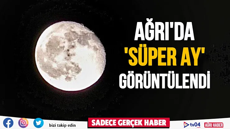 Ağrı'da gökyüzünde 'Süper Ay' şöleni