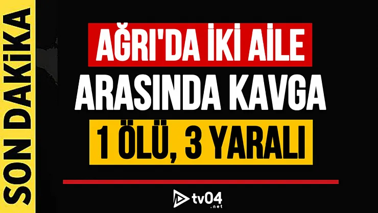 Ağrı'da iki aile arasında silahlı kavga: 1 ölü, 3 yaralı