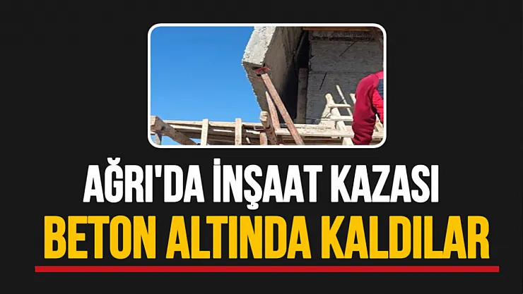 Ağrı'da inşaat kazası 1'i ağır 2 işçi yaralı!
