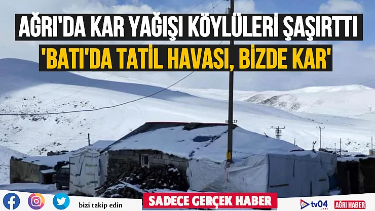 Ağrı'da kar yağışı köylüleri şaşırttı: 'Batıda tatil havası, bizde kar'