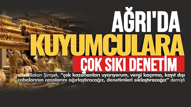 Ağrı'da Kuyumculara Yönelik Tedbirler Artıyor