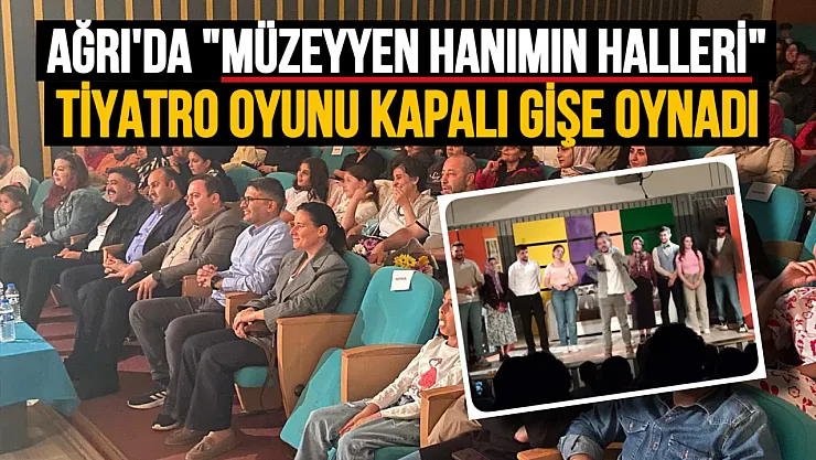 Ağrı'da Müzeyyen Hanımın Halleri Tiyatro Oyunu Kapalı Gişe Oynadı