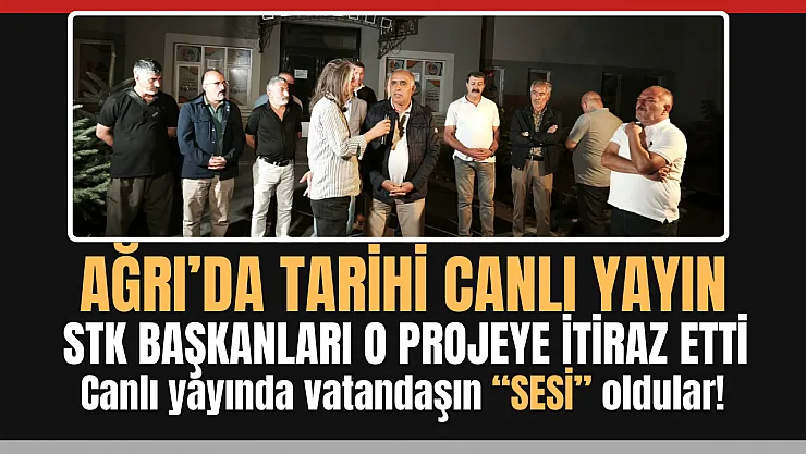 Ağrı'da tarihi canlı yayın! STK'lar vatandaşın sesi oldu.. O projeye itiraz ettiler!