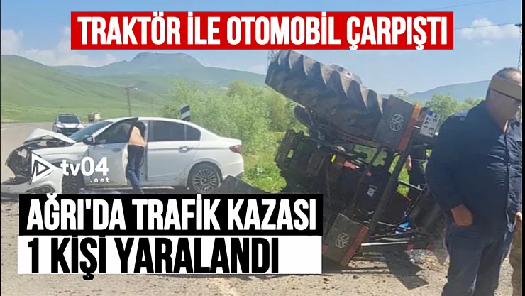Ağrı'da traktör ile otomobil çarpıştı: 1 kişi yaralandı